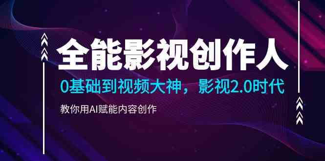 全能影视-创作人,0基础到视频大神,影视2.0时代,教你用AI赋能内容创作插图 全能影视-创作人,0基础到视频大神,影视2.0时代,教你用AI赋能内容创作