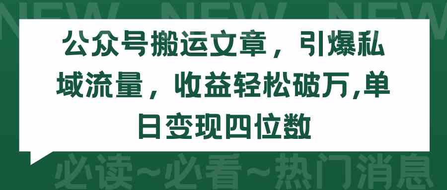 公众号搬运文章,引爆私域流量,收益轻松破万,单日变现四位数插图 公众号搬运文章,引爆私域流量,收益轻松破万,单日变现四位数