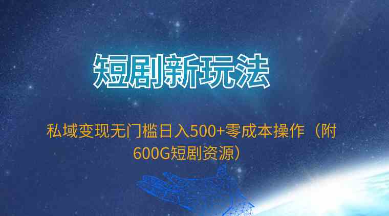 短剧新玩法,私域变现无门槛日入500+零成本操作(附600G短剧资源)插图 短剧新玩法,私域变现无门槛日入500+零成本操作(附600G短剧资源)