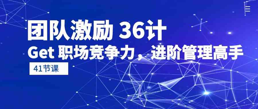 团队激励 36计-Get 职场竞争力,进阶管理高手(41节课)插图 团队激励 36计-Get 职场竞争力,进阶管理高手(41节课)