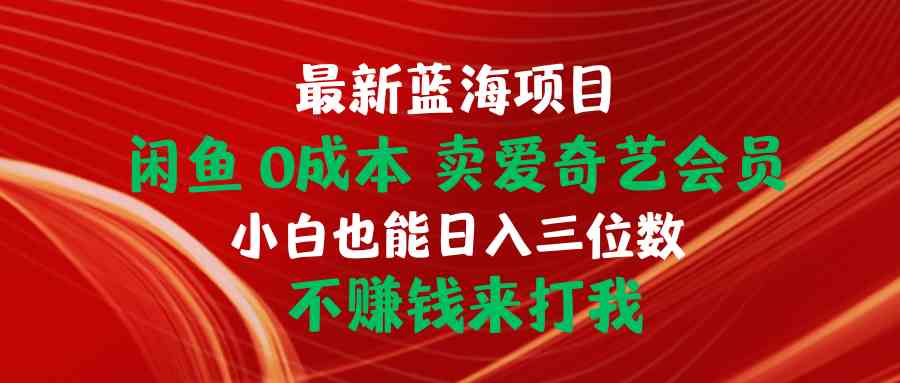 最新蓝海项目 闲鱼0成本 卖爱奇艺会员 小白也能入三位数 不赚钱来打我插图 最新蓝海项目 闲鱼0成本 卖爱奇艺会员 小白也能入三位数 不赚钱来打我