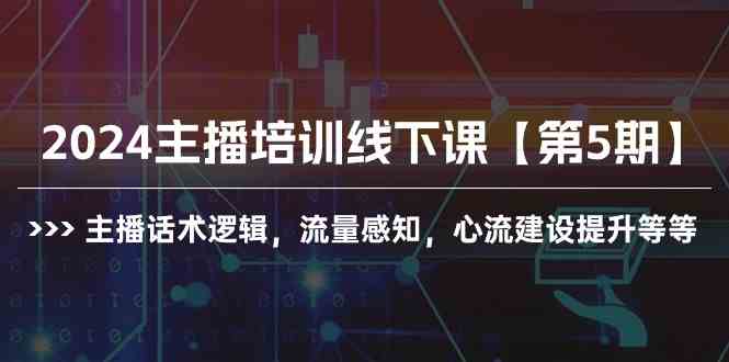 2024主播培训线下课【第5期】主播话术逻辑,流量感知,心流建设提升等等插图 2024主播培训线下课【第5期】主播话术逻辑,流量感知,心流建设提升等等