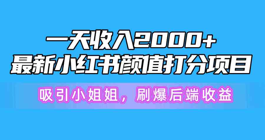 一天收入2000+,最新小红书颜值打分项目,吸引小姐姐,刷爆后端收益插图 一天收入2000+,最新小红书颜值打分项目,吸引小姐姐,刷爆后端收益