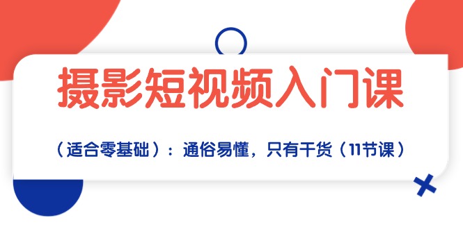 摄影短视频入门课(适合零基础):通俗易懂,只有干货(11节课)插图 摄影短视频入门课(适合零基础):通俗易懂,只有干货(11节课)