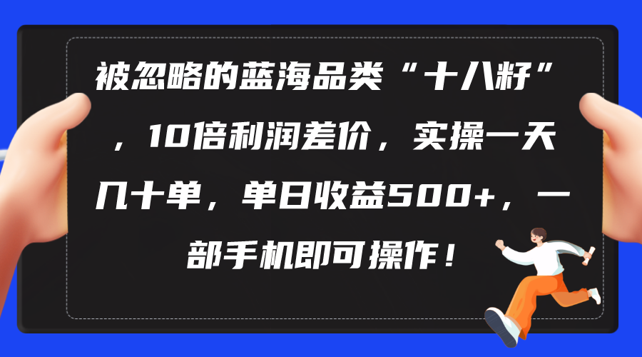 被忽略的蓝海品类“十八籽”,10倍利润差价,实操一天几十单 单日收益500+插图 被忽略的蓝海品类“十八籽”,10倍利润差价,实操一天几十单 单日收益500+