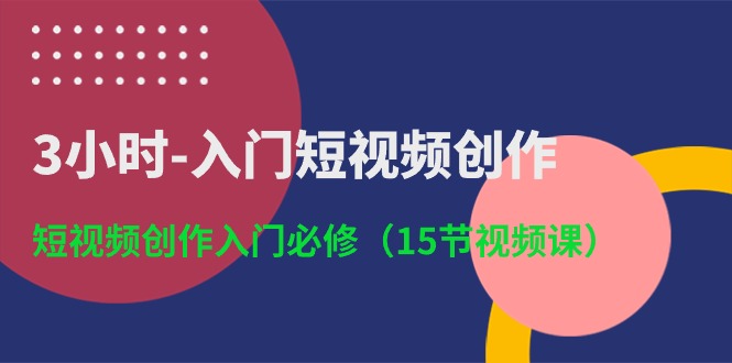 3小时-入门短视频创作:短视频创作入门必修(15节视频课)插图 3小时-入门短视频创作:短视频创作入门必修(15节视频课)