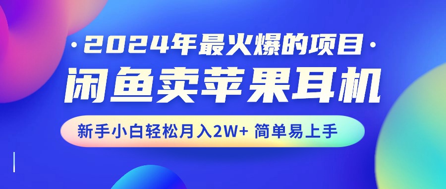 2024年最火爆的项目,闲鱼卖苹果耳机,新手小白轻松月入2W+简单易上手插图 2024年最火爆的项目,闲鱼卖苹果耳机,新手小白轻松月入2W+简单易上手