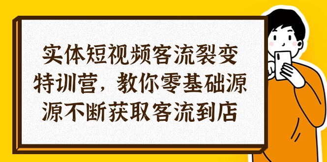 实体-短视频客流 裂变特训营,教你0基础源源不断获取客流到店(29节)插图 实体-短视频客流 裂变特训营,教你0基础源源不断获取客流到店(29节)