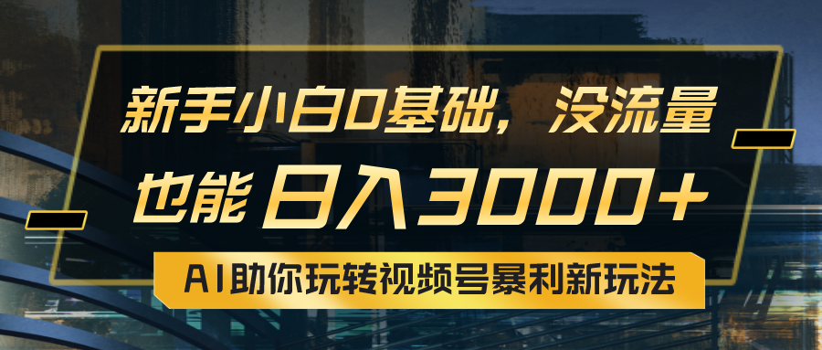 小白0基础,没流量也能日入3000+:AI助你玩转视频号暴利新玩法插图 小白0基础,没流量也能日入3000+:AI助你玩转视频号暴利新玩法