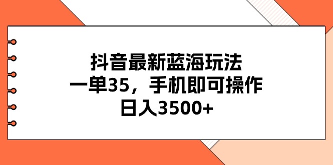 抖音最新蓝海玩法,一单35,手机即可操作,日入3500+,不了解一下真是…插图 抖音最新蓝海玩法,一单35,手机即可操作,日入3500+,不了解一下真是…
