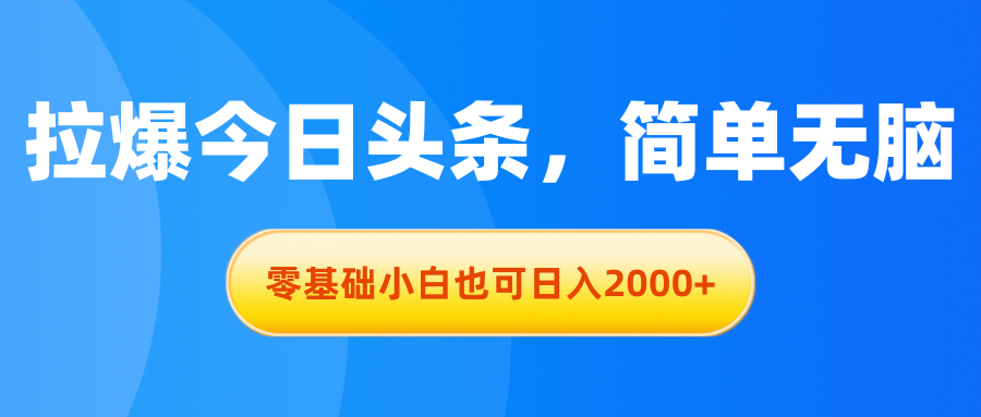 拉爆今日头条,简单无脑,零基础小白也可日入2000+插图 拉爆今日头条,简单无脑,零基础小白也可日入2000+