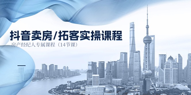 抖音卖房-拓客实操课程,房产经纪人专属课程(14节课)插图 抖音卖房-拓客实操课程,房产经纪人专属课程(14节课)