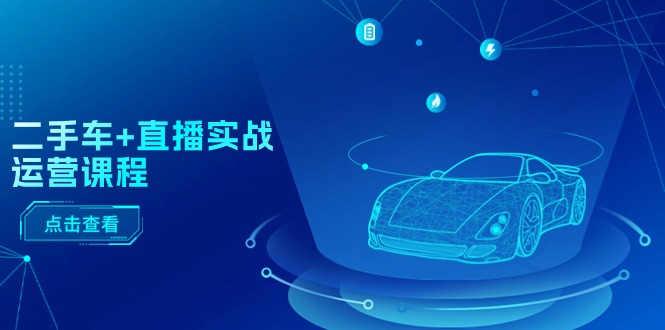 二手车+直播实战运营课程:直播推荐/短视频推荐/千川投放/直播全流程插图 二手车+直播实战运营课程:直播推荐/短视频推荐/千川投放/直播全流程