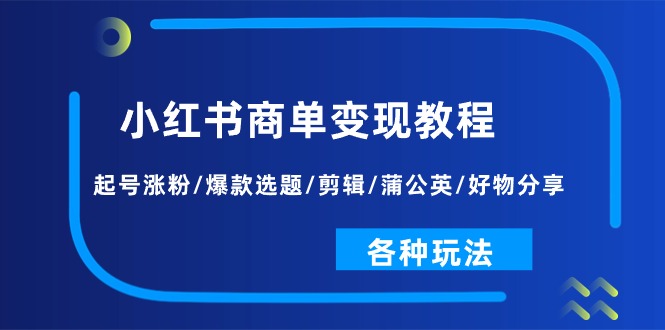 小红书商单变现教程:起号涨粉/爆款选题/剪辑/蒲公英/好物分享/各种玩法插图 小红书商单变现教程:起号涨粉/爆款选题/剪辑/蒲公英/好物分享/各种玩法