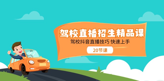 驾校直播招生精品课 驾校抖音直播技巧 快速上手(20节课)插图 驾校直播招生精品课 驾校抖音直播技巧 快速上手(20节课)