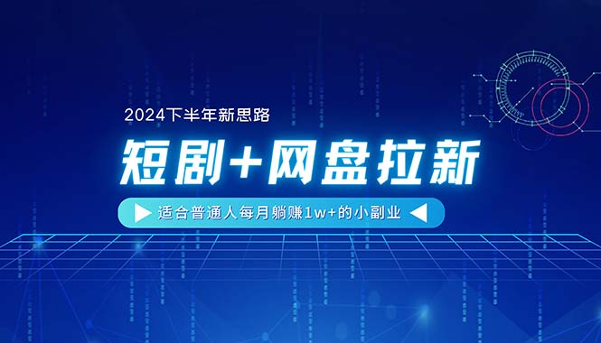 【2024下半年新思路】短剧+网盘拉新,适合普通人每月躺赚1w+的小副业插图 【2024下半年新思路】短剧+网盘拉新,适合普通人每月躺赚1w+的小副业