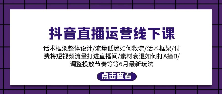 抖音直播运营线下课:话术框架/付费流量直播间/素材A撞B/等6月新玩法插图 抖音直播运营线下课:话术框架/付费流量直播间/素材A撞B/等6月新玩法