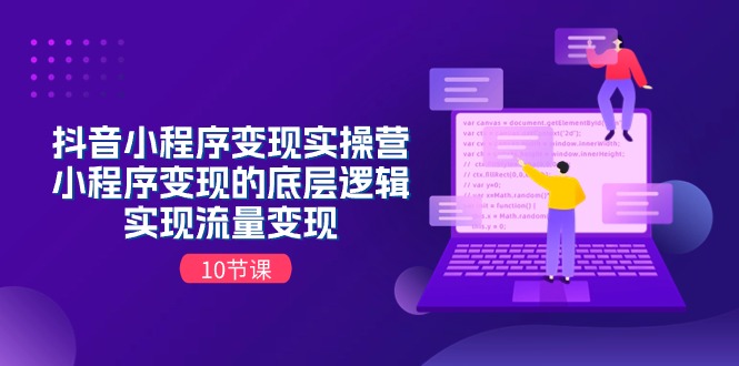 抖音小程序变现实操营,小程序变现的底层逻辑,实现流量变现(10节课)插图 抖音小程序变现实操营,小程序变现的底层逻辑,实现流量变现(10节课)