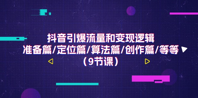 抖音引爆流量和变现逻辑,准备篇/定位篇/算法篇/创作篇/等等(9节课)插图 抖音引爆流量和变现逻辑,准备篇/定位篇/算法篇/创作篇/等等(9节课)