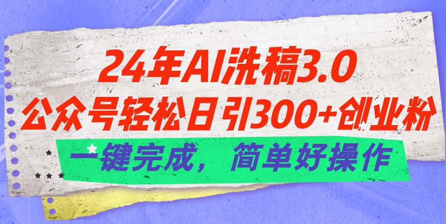 24年Ai洗稿3.0,公众号轻松日引300+创业粉,一键完成,简单好操作插图 24年Ai洗稿3.0,公众号轻松日引300+创业粉,一键完成,简单好操作