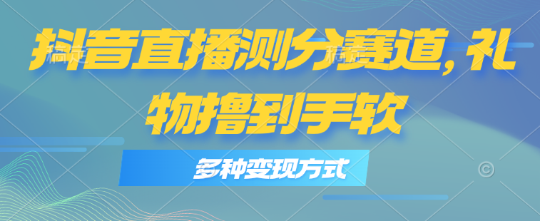 抖音直播测分赛道,多种变现方式,轻松日入1000+插图 抖音直播测分赛道,多种变现方式,轻松日入1000+