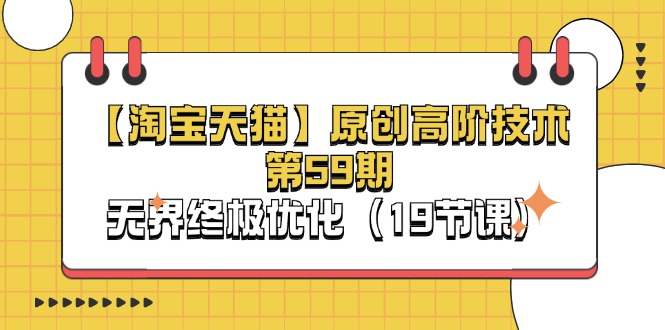 【淘宝&天猫】原创高阶技术第59期,无界终极优化(19节课)插图 【淘宝&天猫】原创高阶技术第59期,无界终极优化(19节课)
