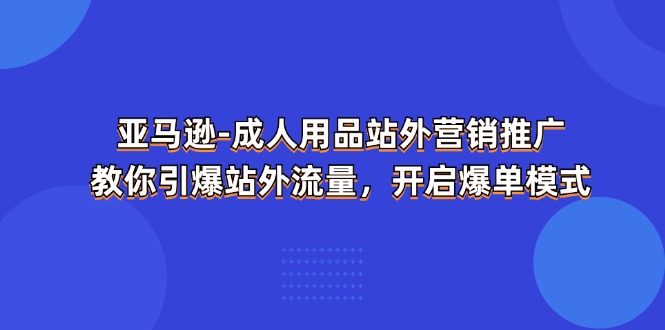 亚马逊-成人用品 站外营销推广 教你引爆站外流量,开启爆单模式插图 亚马逊-成人用品 站外营销推广 教你引爆站外流量,开启爆单模式