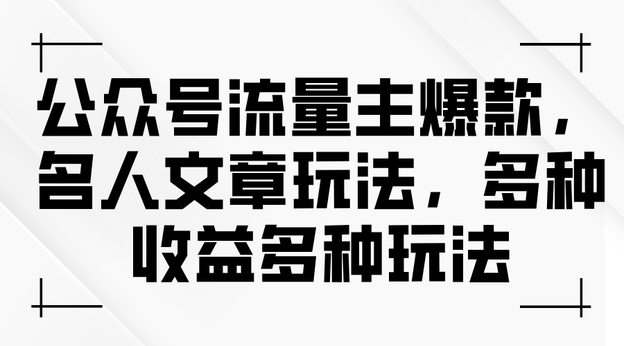 公众号流量主爆款,名人文章玩法,多种收益多种玩法插图 公众号流量主爆款,名人文章玩法,多种收益多种玩法