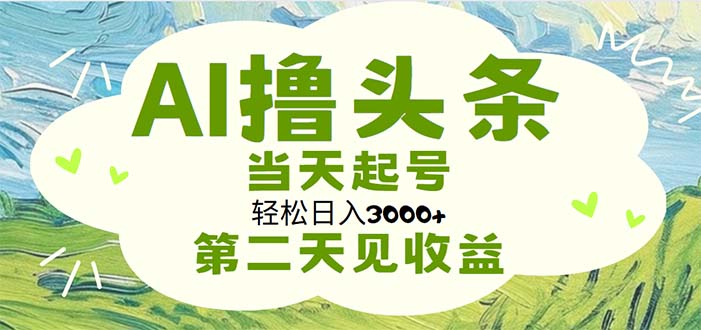 AI撸头条,轻松日入3000+无脑操作,当天起号,第二天见收益插图 AI撸头条,轻松日入3000+无脑操作,当天起号,第二天见收益