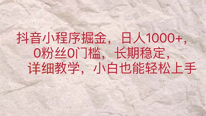 抖音小程序掘金,日人1000+,0粉丝0门槛,长期稳定,小白也能轻松上手插图 抖音小程序掘金,日人1000+,0粉丝0门槛,长期稳定,小白也能轻松上手