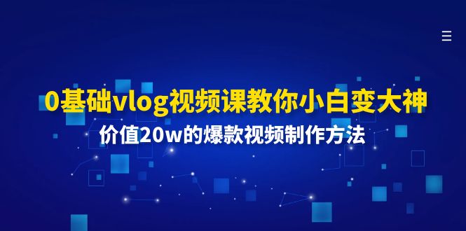0基础vlog视频课教你小白变大神:价值20w的爆款视频制作方法插图 0基础vlog视频课教你小白变大神:价值20w的爆款视频制作方法