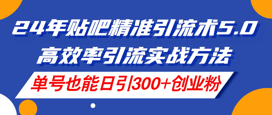 24年贴吧精准引流术5.0,高效率引流实战方法,单号也能日引300+创业粉插图 24年贴吧精准引流术5.0,高效率引流实战方法,单号也能日引300+创业粉