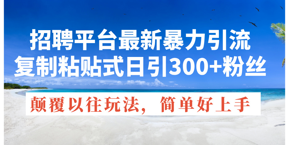 招聘平台最新暴力引流,复制粘贴式日引300+粉丝,颠覆以往垃圾玩法,简…插图 招聘平台最新暴力引流,复制粘贴式日引300+粉丝,颠覆以往垃圾玩法,简…