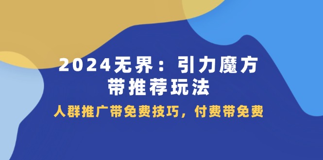 2024 无界:引力魔方-带推荐玩法,人群推广带免费技巧,付费带免费插图 2024 无界:引力魔方-带推荐玩法,人群推广带免费技巧,付费带免费
