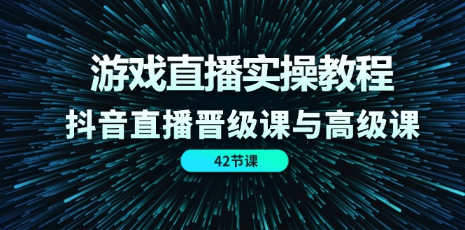 游戏直播实操教程,抖音直播晋级课与高级课(42节)插图 游戏直播实操教程,抖音直播晋级课与高级课(42节)