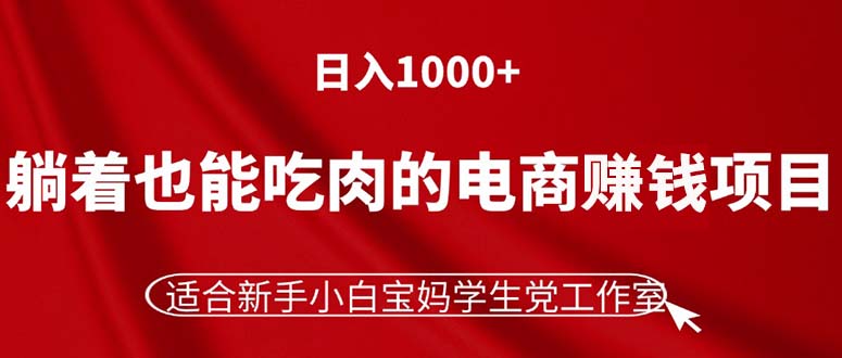 躺着也能吃肉的电商赚钱项目,日入1000+,适合新手小白宝妈学生党工作室插图 躺着也能吃肉的电商赚钱项目,日入1000+,适合新手小白宝妈学生党工作室