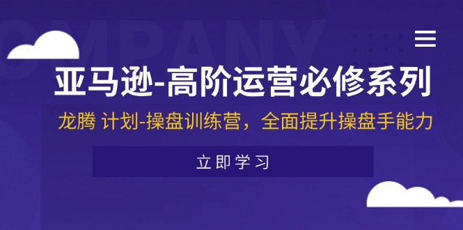 亚马逊-高阶运营必修系列,龙腾 计划-操盘训练营,全面提升操盘手能力插图 亚马逊-高阶运营必修系列,龙腾 计划-操盘训练营,全面提升操盘手能力