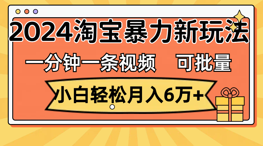 一分钟一条视频,小白轻松月入6万+,2024淘宝暴力新玩法,可批量放大收益插图 一分钟一条视频,小白轻松月入6万+,2024淘宝暴力新玩法,可批量放大收益
