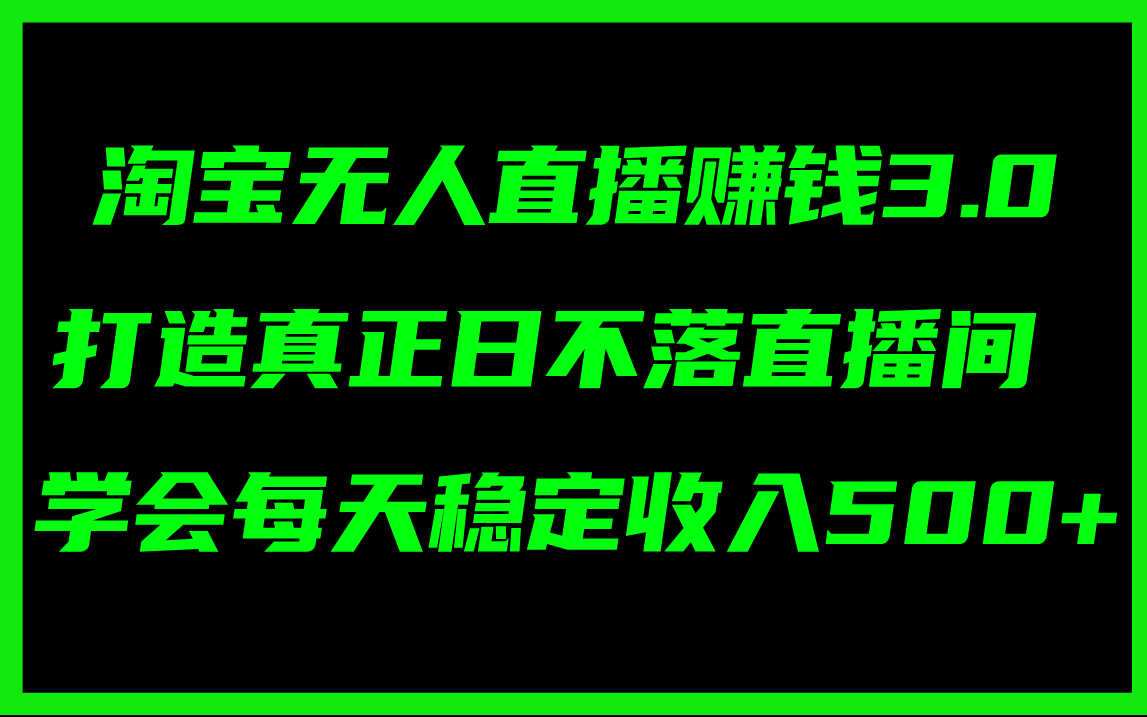 淘宝无人直播赚钱3.0,打造真正日不落直播间 ,学会每天稳定收入500+插图 淘宝无人直播赚钱3.0,打造真正日不落直播间 ,学会每天稳定收入500+