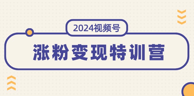 2024视频号-涨粉变现特训营:一站式打造稳定视频号涨粉变现模式(10节)插图 2024视频号-涨粉变现特训营:一站式打造稳定视频号涨粉变现模式(10节)