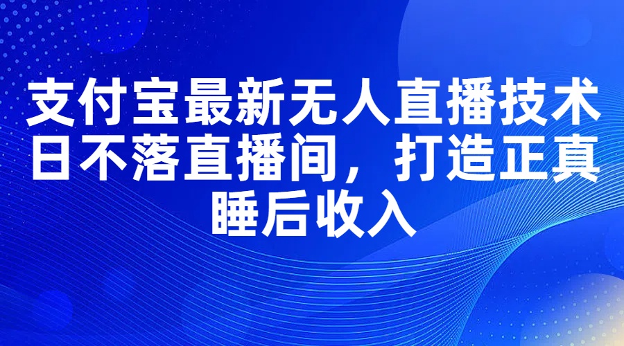 支付宝最新无人直播技术,日不落直播间,打造正真睡后收入插图 支付宝最新无人直播技术,日不落直播间,打造正真睡后收入