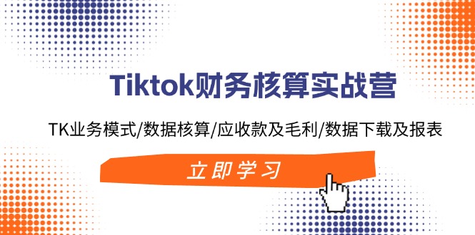 Tiktok财务核算实战营:TK业务模式/数据核算/应收款及毛利/数据下载及报表插图 Tiktok财务核算实战营:TK业务模式/数据核算/应收款及毛利/数据下载及报表