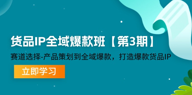 货品-IP全域爆款班【第3期】赛道选择-产品策划到全域爆款,打造爆款货品IP插图 货品-IP全域爆款班【第3期】赛道选择-产品策划到全域爆款,打造爆款货品IP