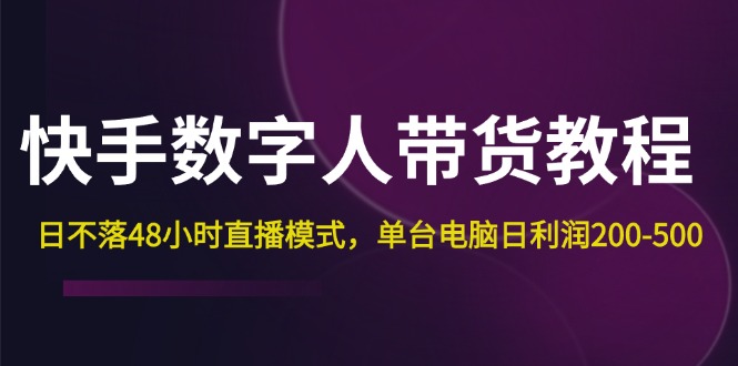 快手-数字人带货教程,日不落48小时直播模式,单台电脑日利润200-500插图 快手-数字人带货教程,日不落48小时直播模式,单台电脑日利润200-500