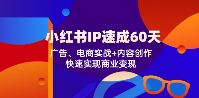 小红书 IP速成60天:广告、电商实战+内容创作,快速实现商业变现插图 小红书 IP速成60天:广告、电商实战+内容创作,快速实现商业变现
