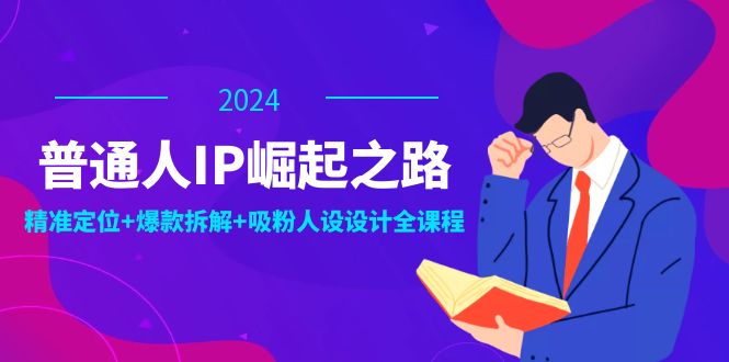 普通人IP崛起之路:打造个人品牌,精准定位+爆款拆解+吸粉人设设计全课程插图 普通人IP崛起之路:打造个人品牌,精准定位+爆款拆解+吸粉人设设计全课程