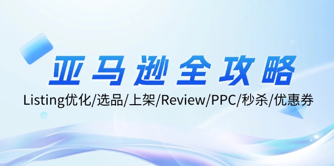 亚马逊全攻略:Listing优化/选品/上架/Review/PPC/秒杀/优惠券/无水印课插图 亚马逊全攻略:Listing优化/选品/上架/Review/PPC/秒杀/优惠券/无水印课