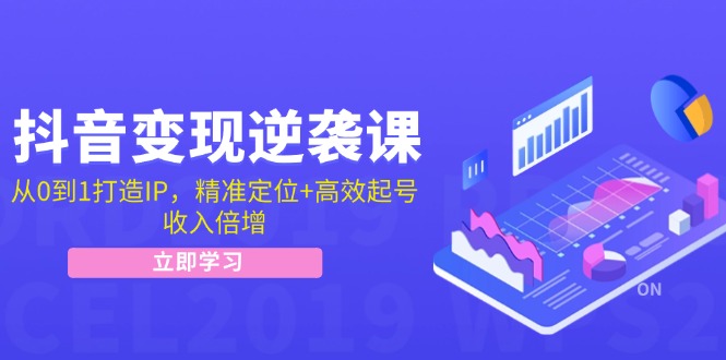 抖音变现逆袭课:从0到1打造IP,精准定位+高效起号,收入倍增插图 抖音变现逆袭课:从0到1打造IP,精准定位+高效起号,收入倍增