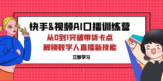 快手&视频号AI口播特训营:从0到1突破带货卡点,解锁数字人直播新技能插图 快手&视频号AI口播特训营:从0到1突破带货卡点,解锁数字人直播新技能
