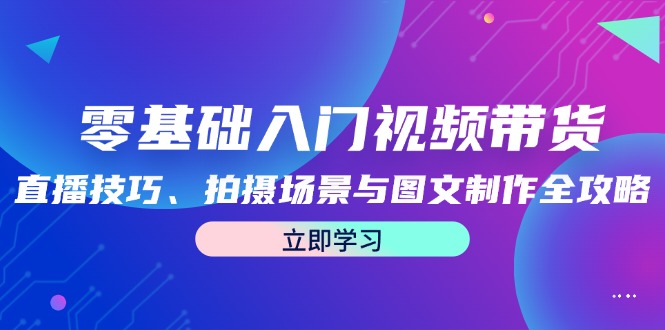 零基础入门视频带货:直播技巧、拍摄场景与图文制作全攻略插图 零基础入门视频带货:直播技巧、拍摄场景与图文制作全攻略